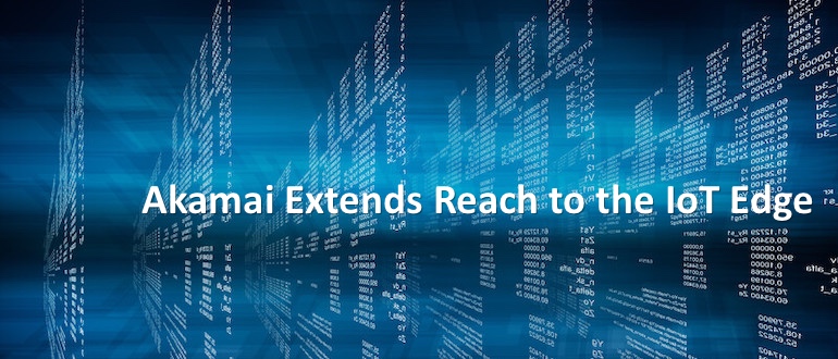 Akamai Extends Reach to IoT Edge